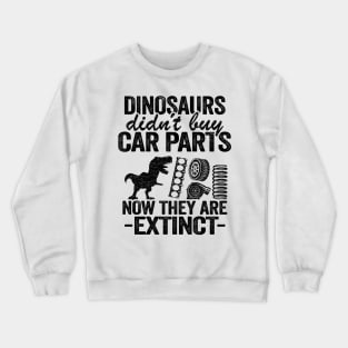 Dinosaurs Didn't Buy Car Parts Now They Are Extinct Funny Mechanic Crewneck Sweatshirt